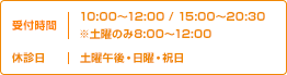 受付時間　10:00～12:00 / 15:00～20:30　※土曜のみ8:00～12:00　休診日　土曜午後・日曜・祝日